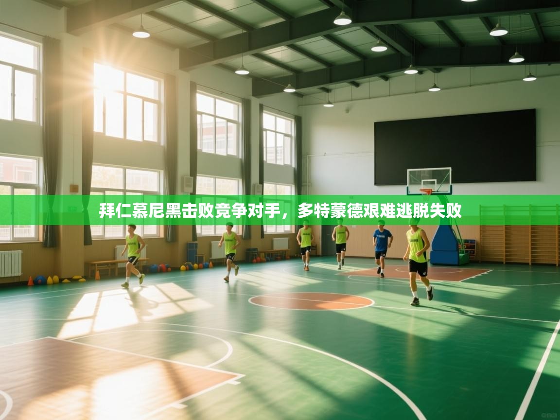 开云体育入口网址-拜仁慕尼黑击败竞争对手，多特蒙德艰难逃脱失败  第2张