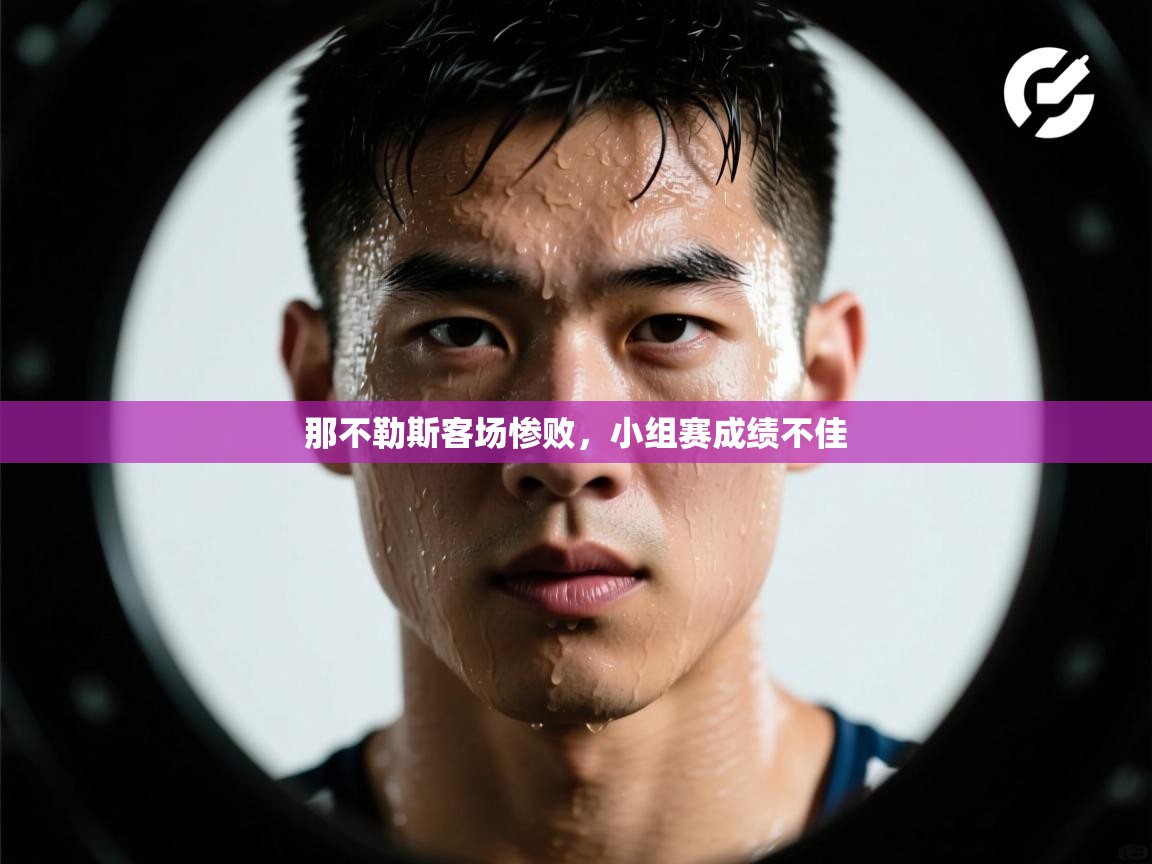 开云体育工单提交入口-那不勒斯客场惨败，小组赛成绩不佳  第2张