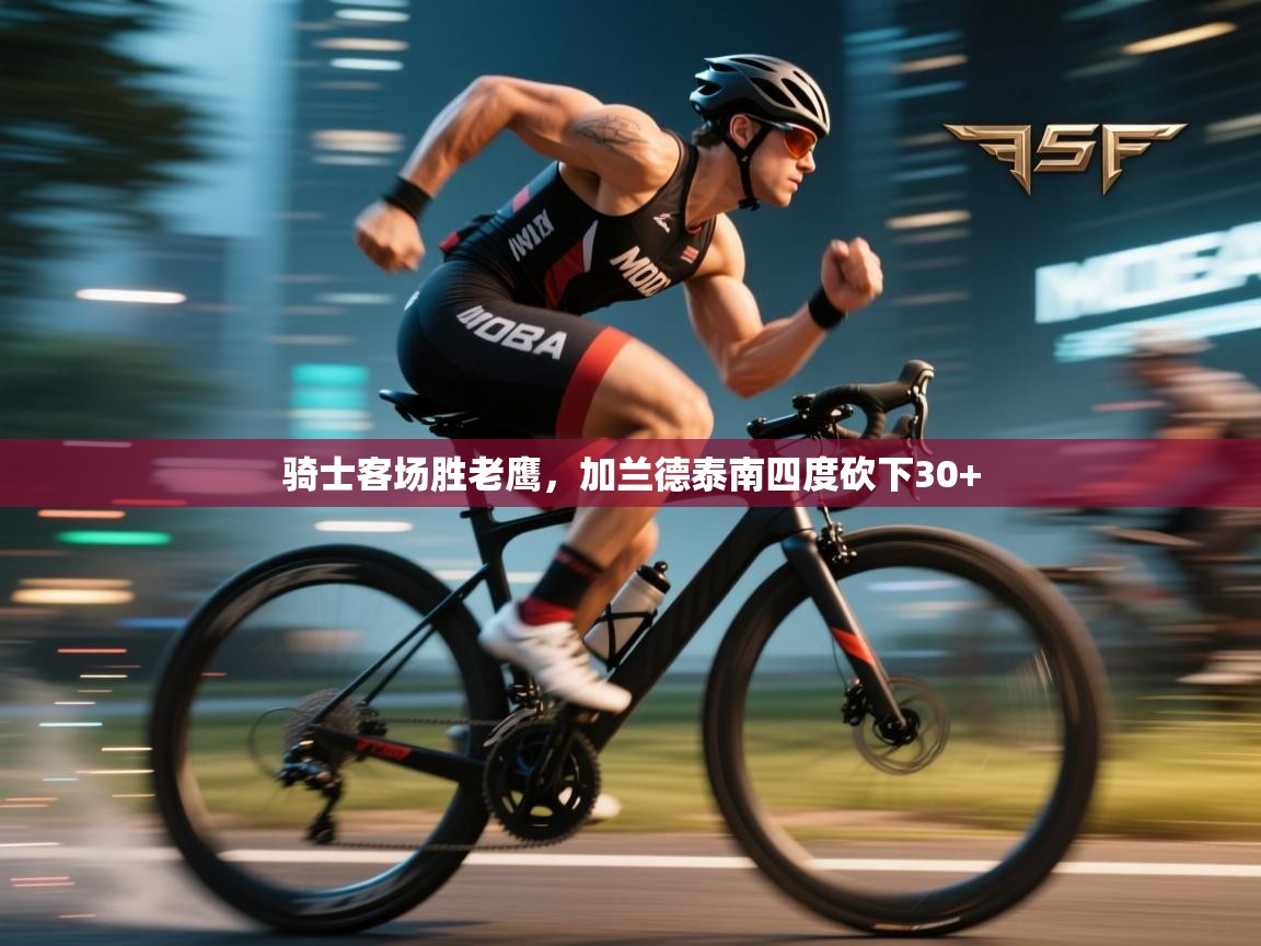 开云体育无法登录解决方案-骑士客场胜老鹰，加兰德泰南四度砍下30+  第4张